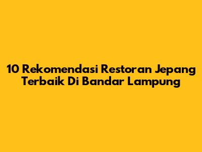 10 Rekomendasi Restoran Jepang Terbaik Di Bandar Lampung