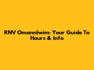 RNV Omannheim: Your Guide To Hours & Info