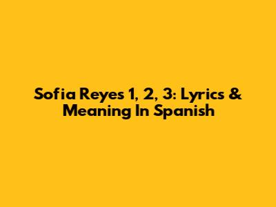 Sofia Reyes 1, 2, 3: Lyrics & Meaning In Spanish