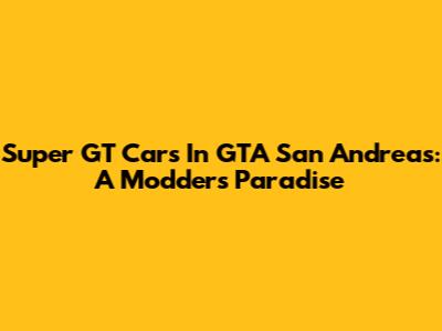 Super GT Cars In GTA San Andreas: A Modder's Paradise